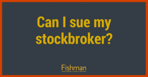 Can I sue my stockbroker- Fishman Haygood Investment fraud lawyers new orleans la