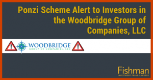 Ponzi Scheme Alert to Investors in the Woodbridge Group of Companies, LLC _ Investment fraud lawyers _ Fishman Haygood_ new orleans la