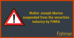 Walter Joseph Marino suspended from the securities industry by FINRA _ Investment fraud lawyers _ Fishman Haygood_ new orleans la