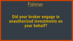 Did your broker engage in unauthorized investments on your behalf__ Investment fraud lawyers _ Fishman Haygood_ new orleans la