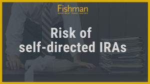 Risk of self-directed IRAs -Investment fraud lawyers - Fishman Haygood - new orleans la