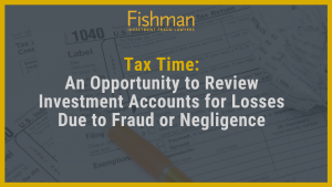 Tax Time - An Opportunity to Review Investment Accounts for Losses Due to Fraud or Negligence - Fishman Haygood - new orleans la